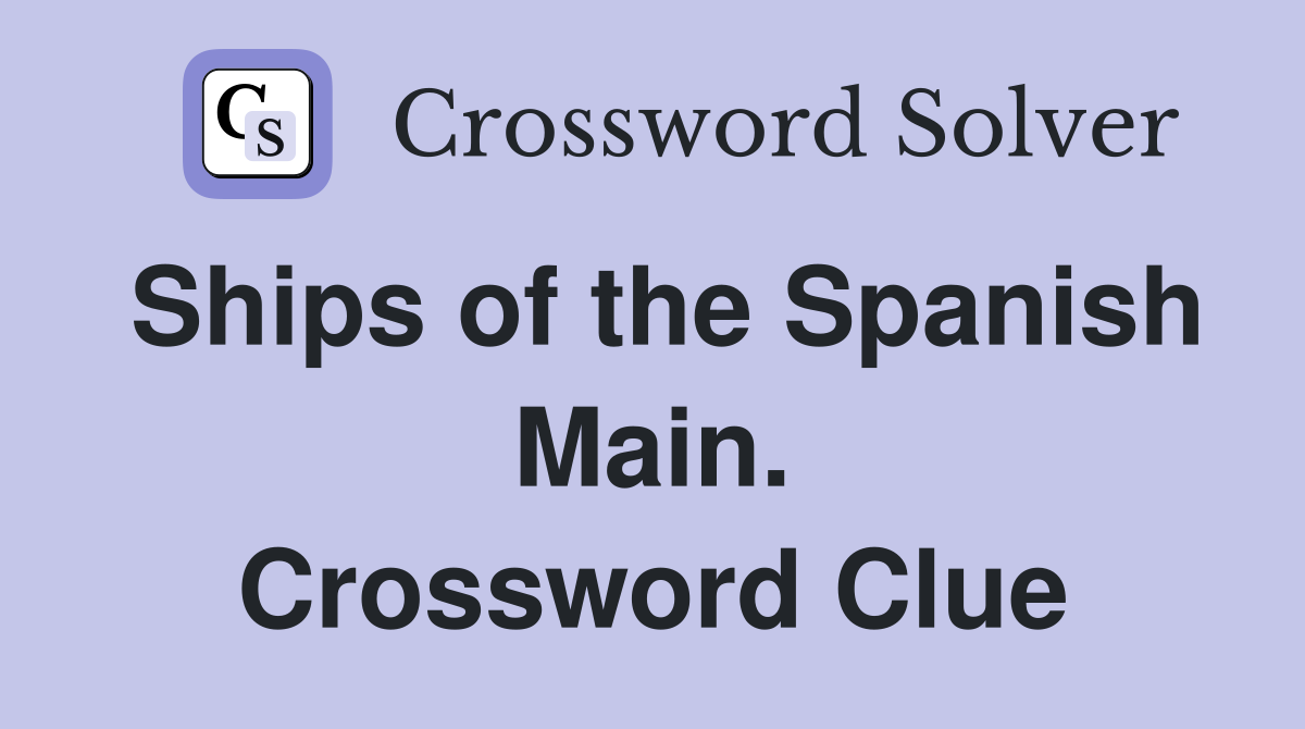 Ships of the Spanish Main. Crossword Clue