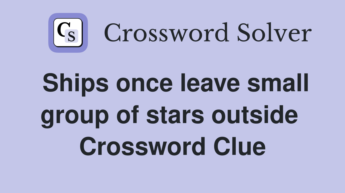 Ships once leave small group of stars outside  Crossword Clue