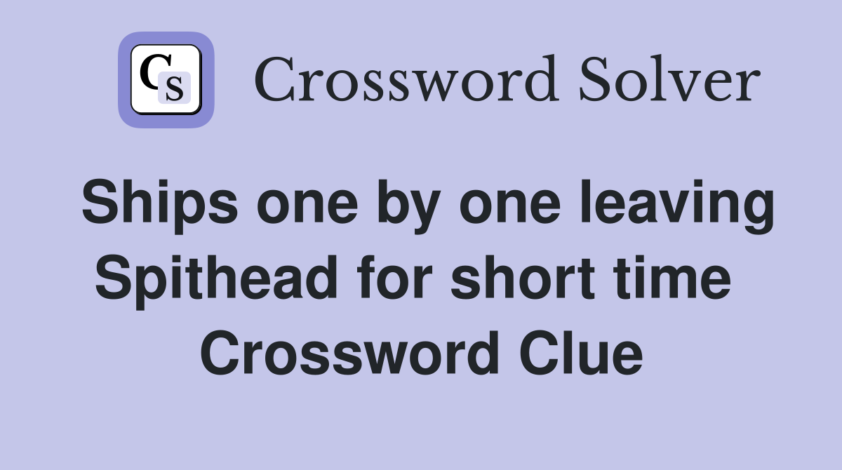 Ships one by one leaving Spithead for short time  Crossword Clue