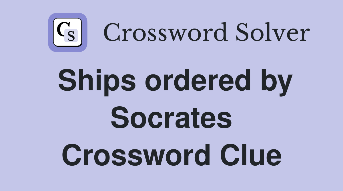 Ships ordered by Socrates Crossword Clue