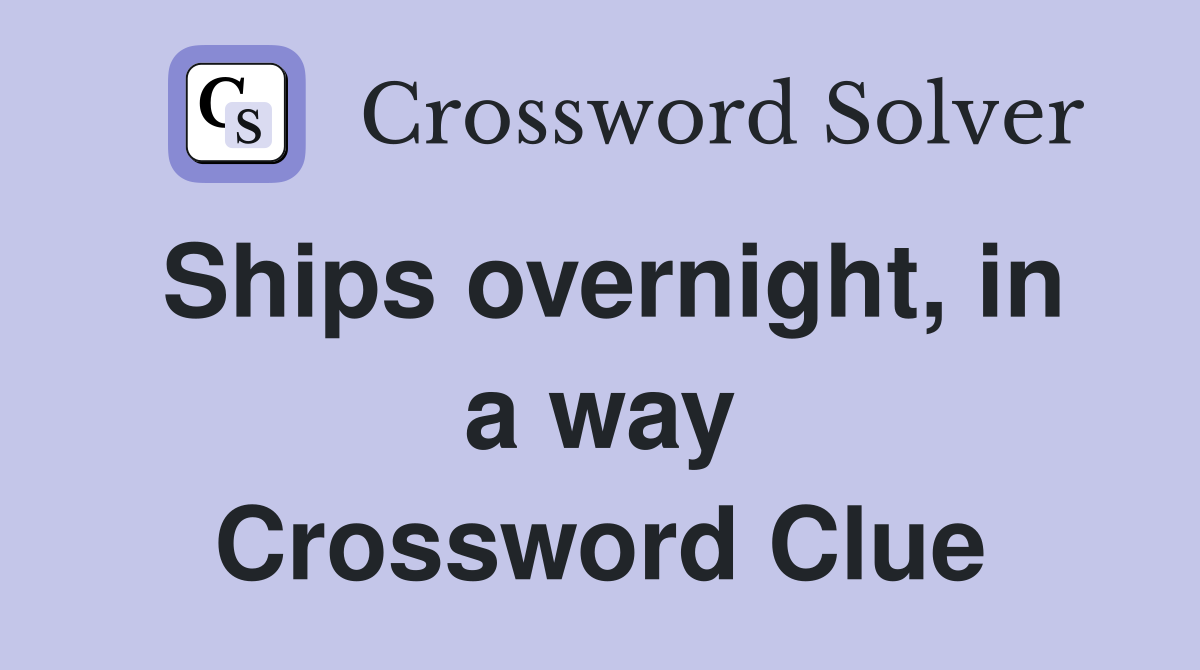 Ships overnight, in a way Crossword Clue