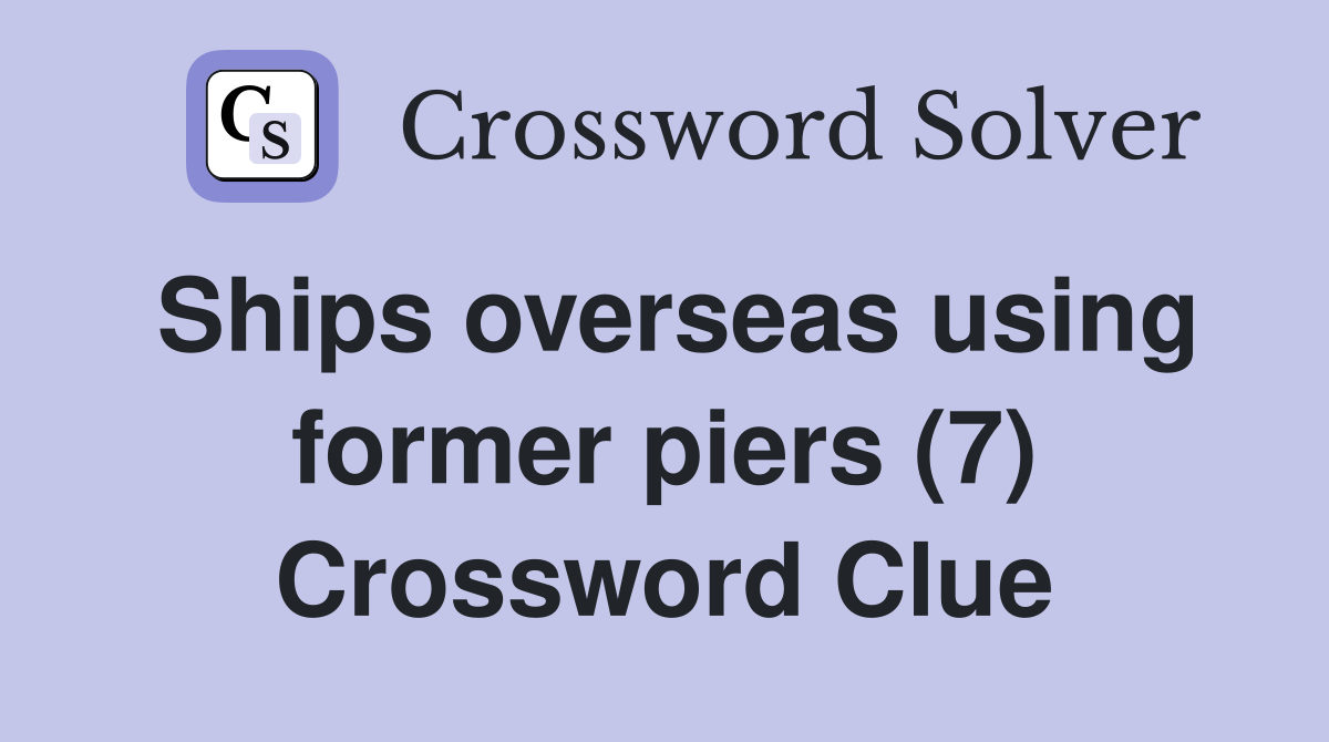 Ships overseas using former piers (7) Crossword Clue