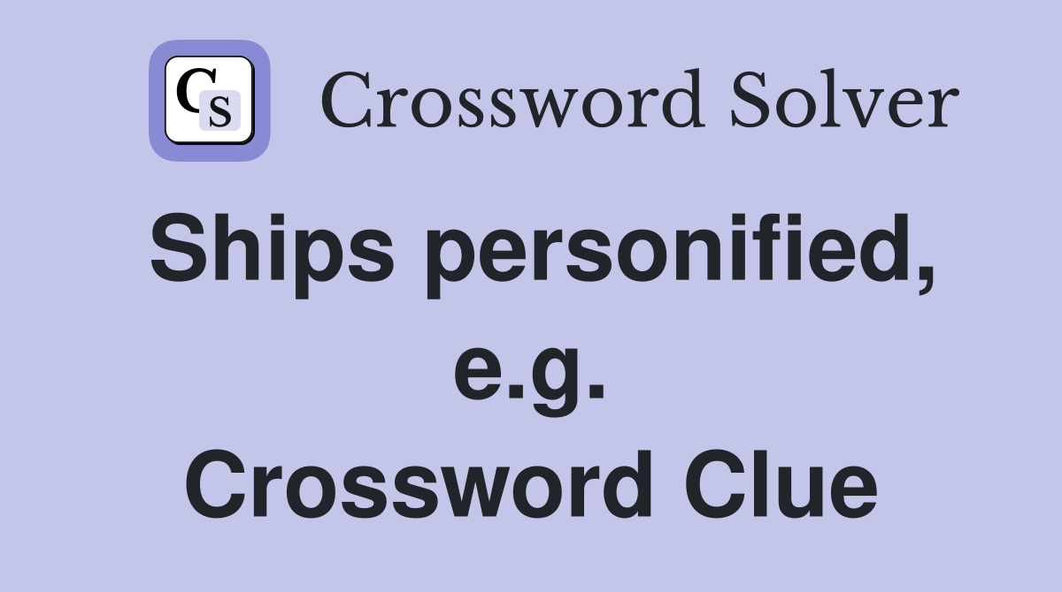 Ships personified, e.g. Crossword Clue
