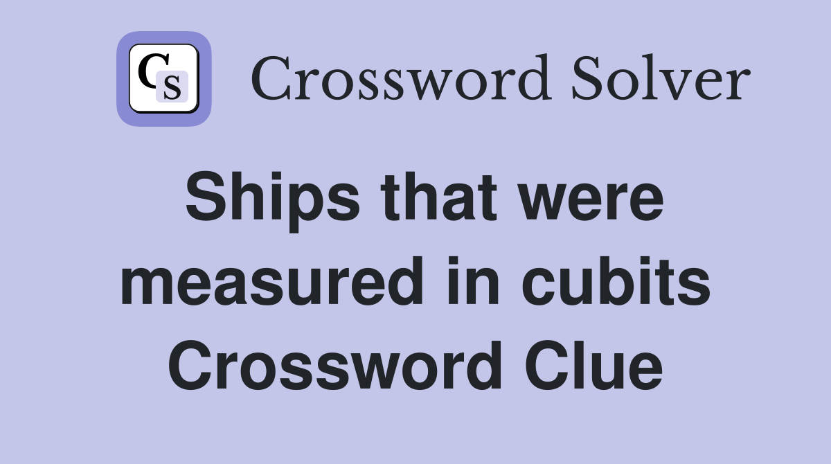 Ships that were measured in cubits Crossword Clue