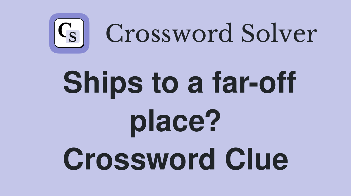 Ships to a far-off place? Crossword Clue