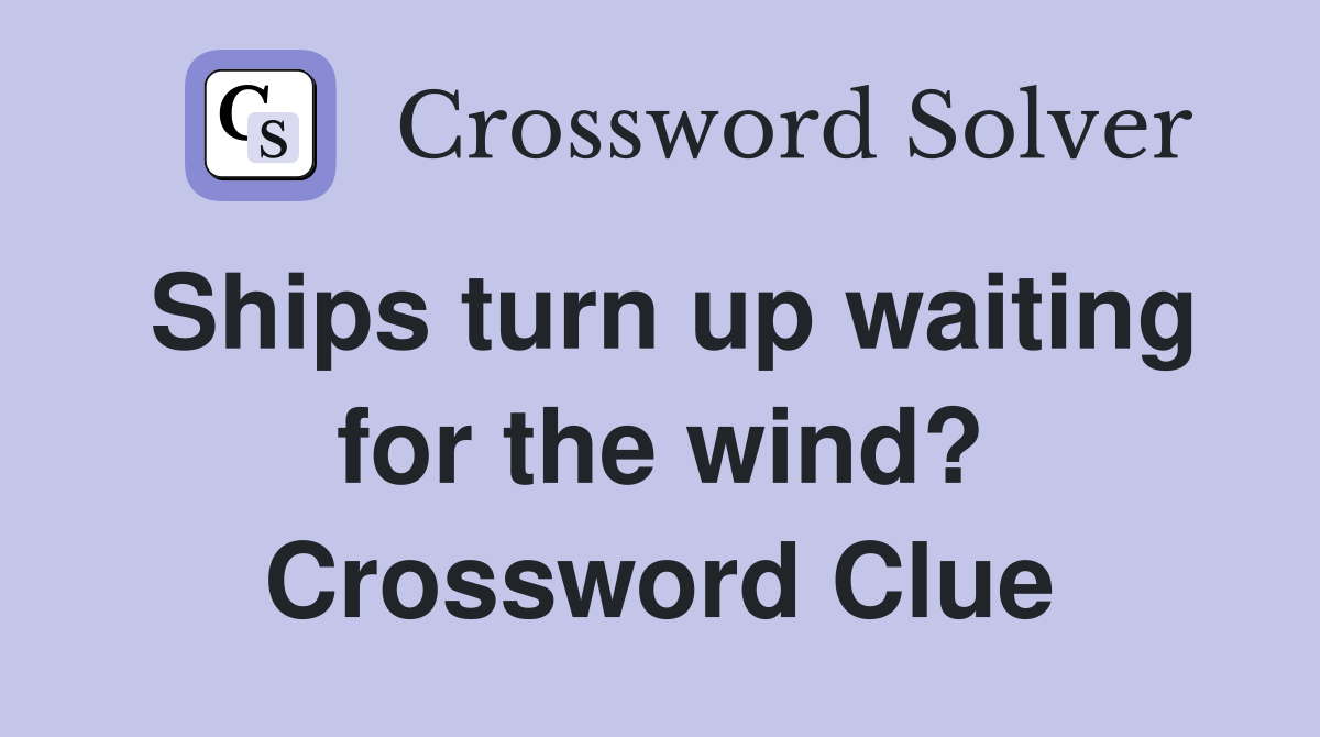 Ships turn up waiting for the wind? Crossword Clue