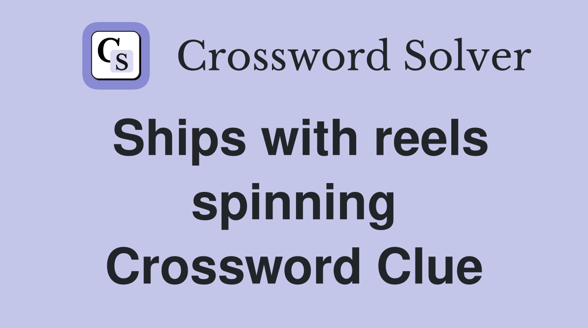 Ships with reels spinning Crossword Clue