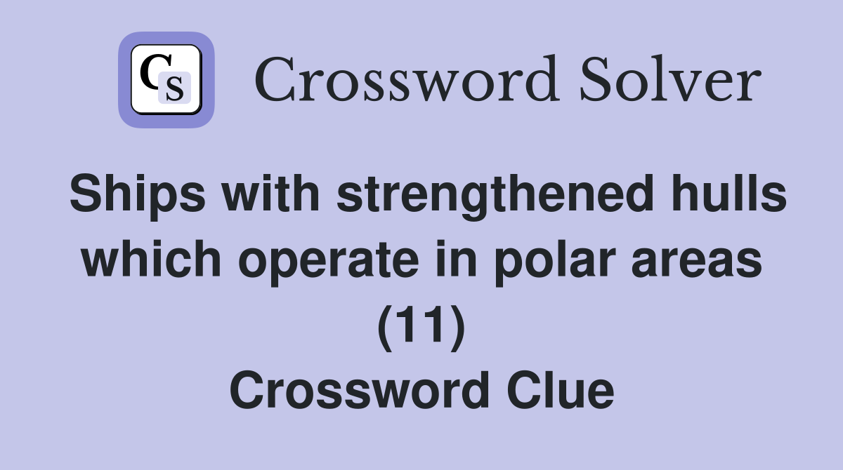 Ships with strengthened hulls which operate in polar areas (11) Crossword Clue