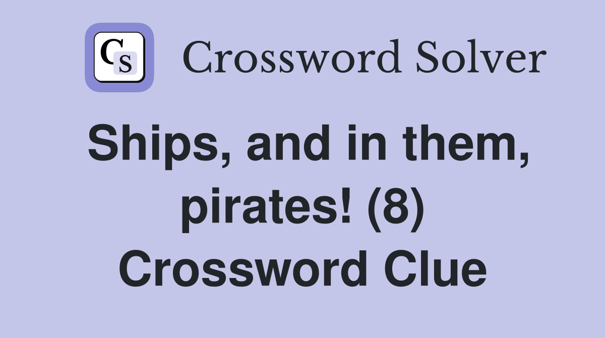 Ships, and in them, pirates! (8) Crossword Clue