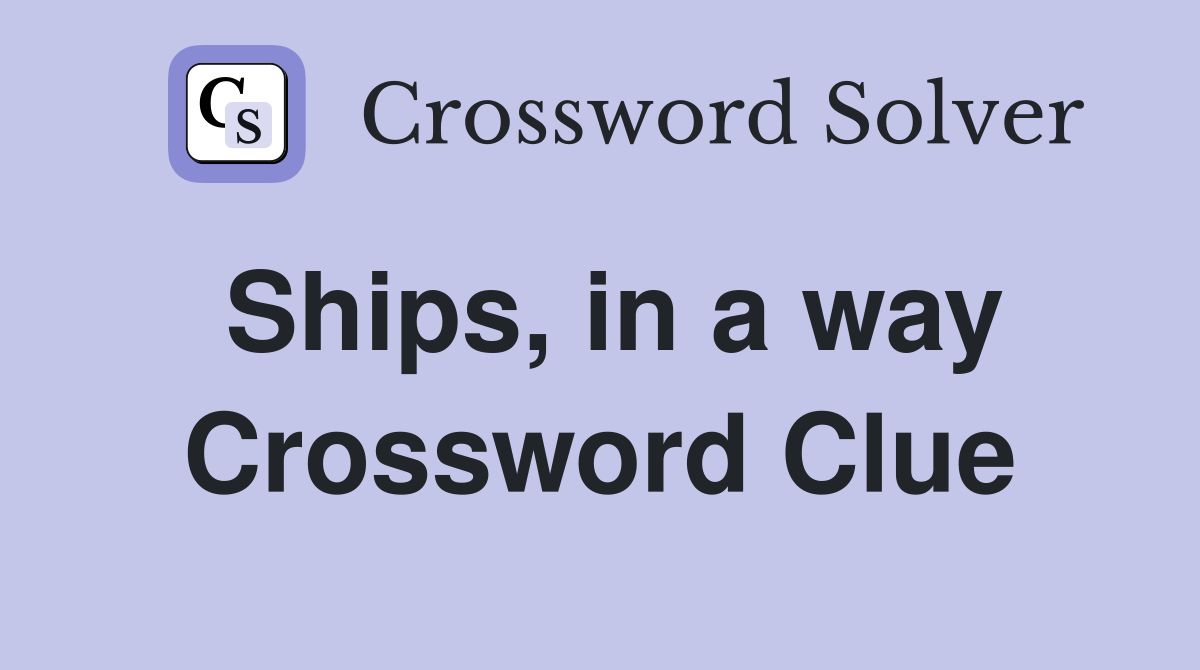 Ships, in a way Crossword Clue