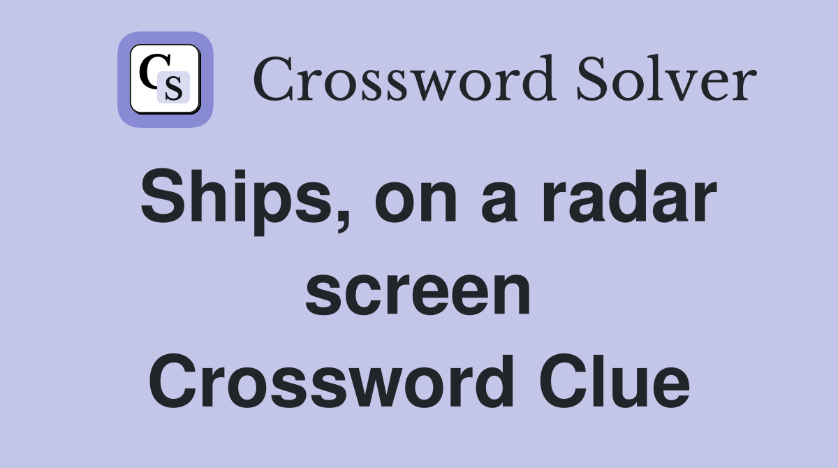 Ships, on a radar screen Crossword Clue