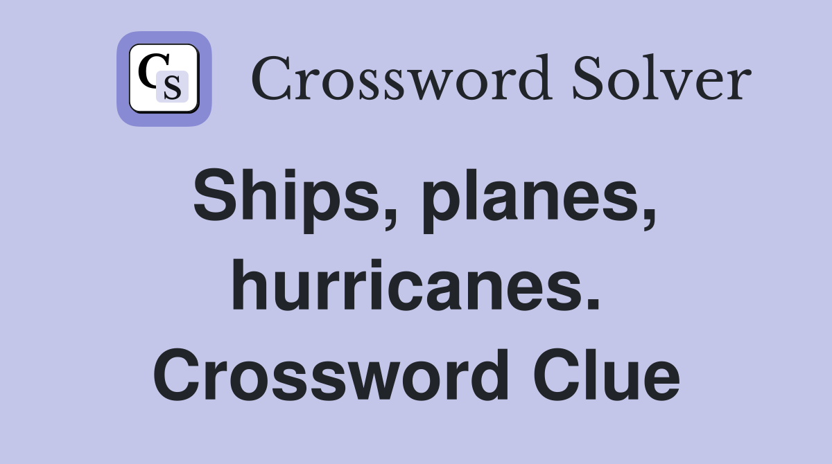 Ships, planes, hurricanes. Crossword Clue