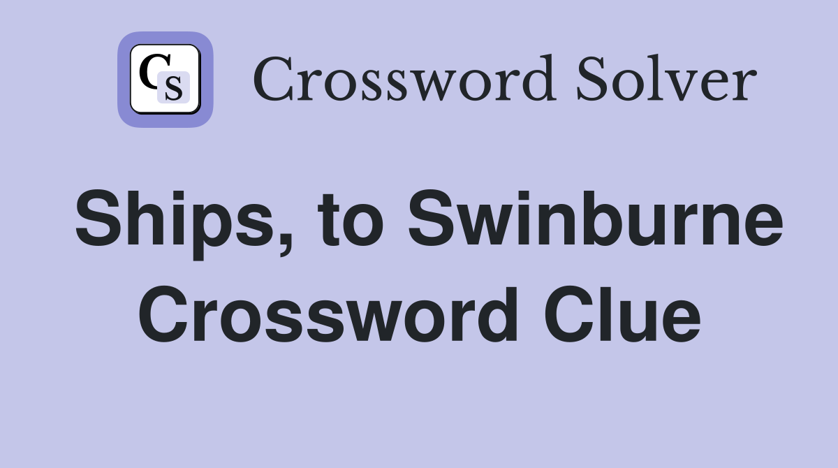 Ships, to Swinburne Crossword Clue