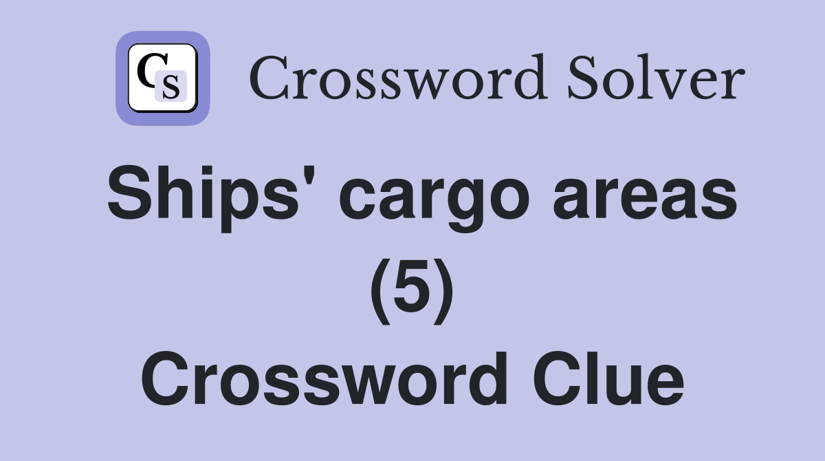 Ships' cargo areas (5) Crossword Clue