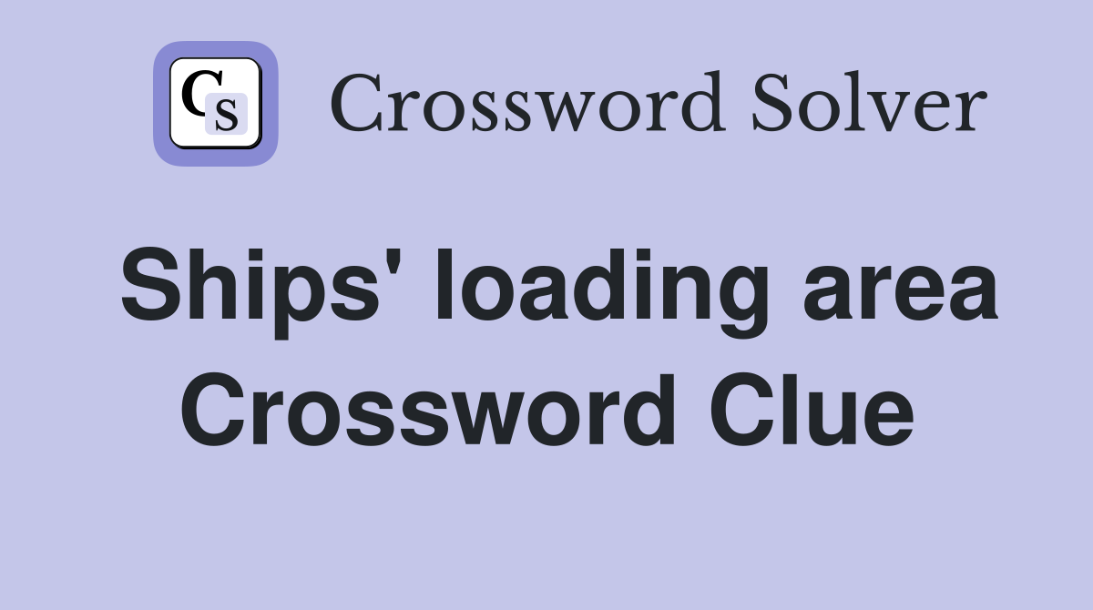 Ships' loading area Crossword Clue