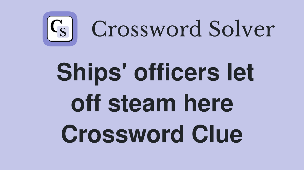 Ships' officers let off steam here Crossword Clue