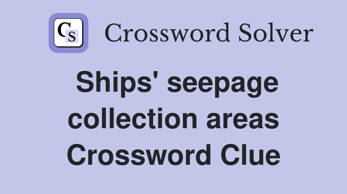 Ships' seepage collection areas Crossword Clue