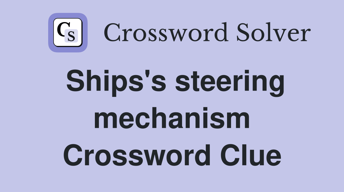 Ships's steering mechanism Crossword Clue
