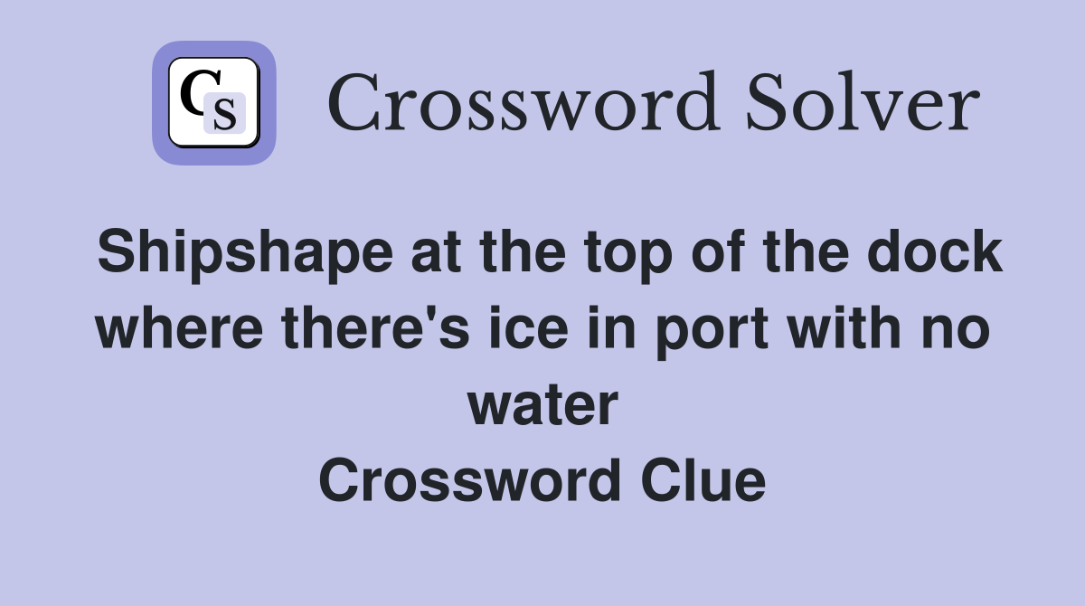 Shipshape at the top of the dock where there's ice in port with no water Crossword Clue