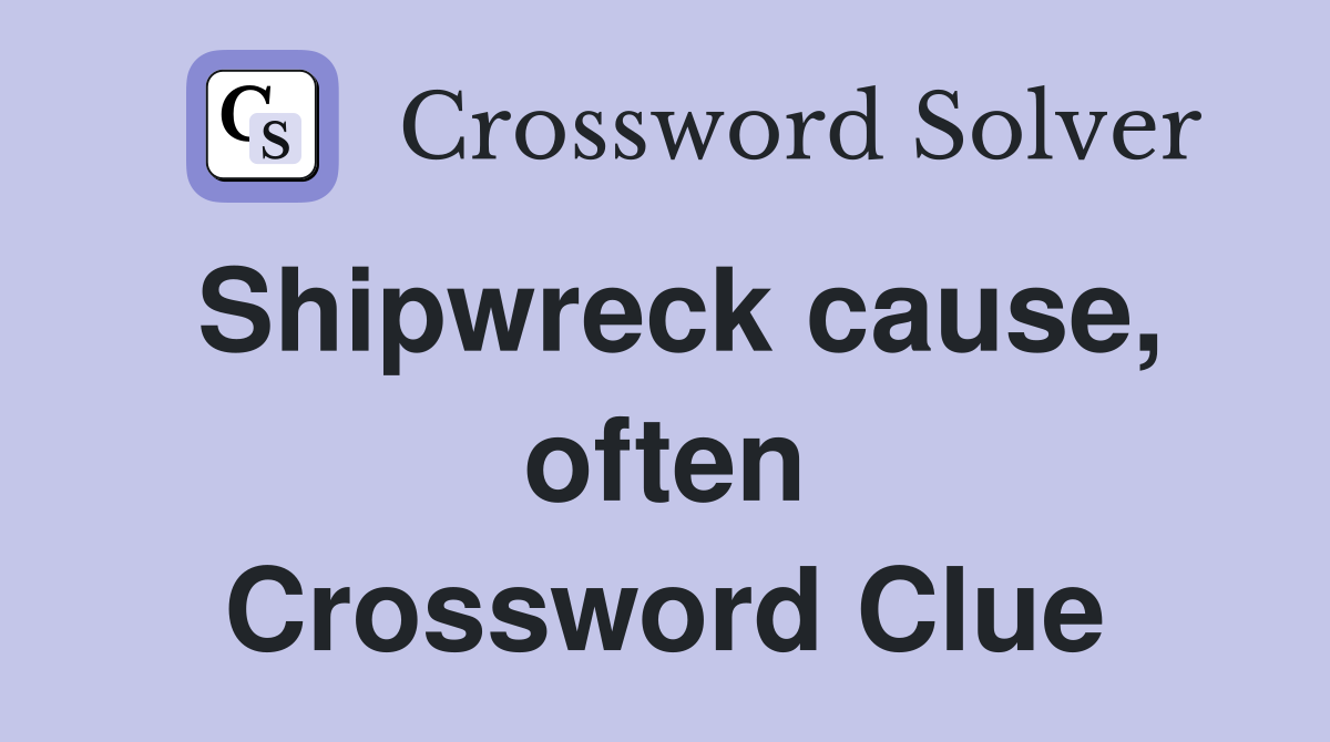 Shipwreck cause, often Crossword Clue