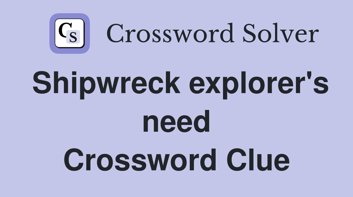 Shipwreck explorer's need Crossword Clue