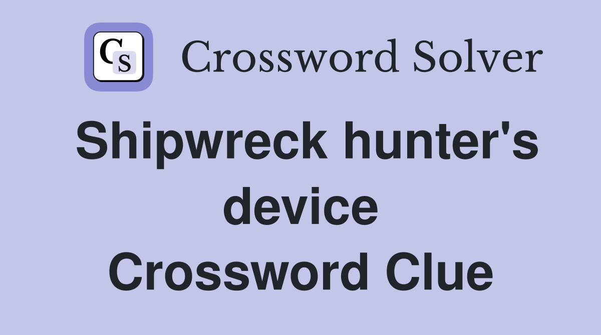 Shipwreck hunter's device Crossword Clue