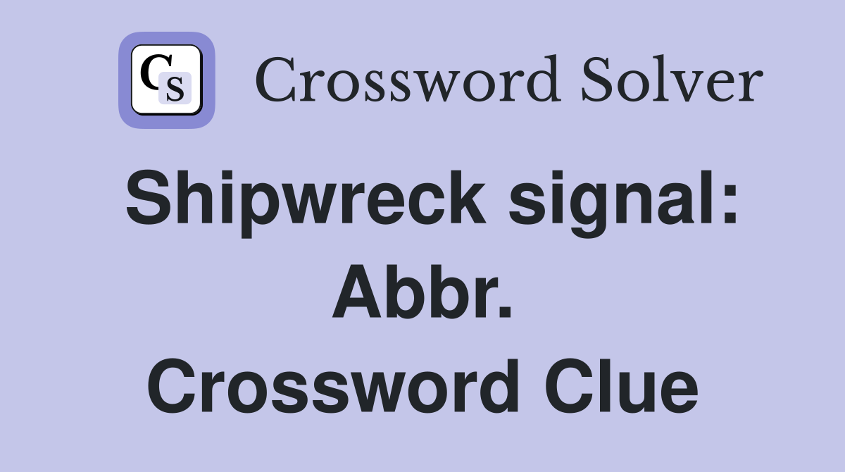 Shipwreck signal: Abbr. Crossword Clue