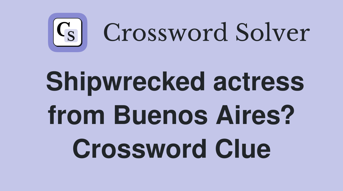 Shipwrecked actress from Buenos Aires? Crossword Clue