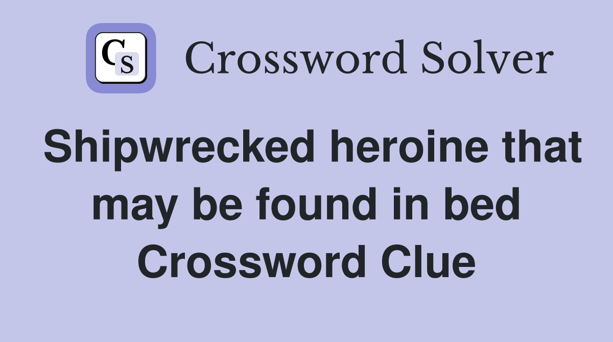 Shipwrecked heroine that may be found in bed Crossword Clue