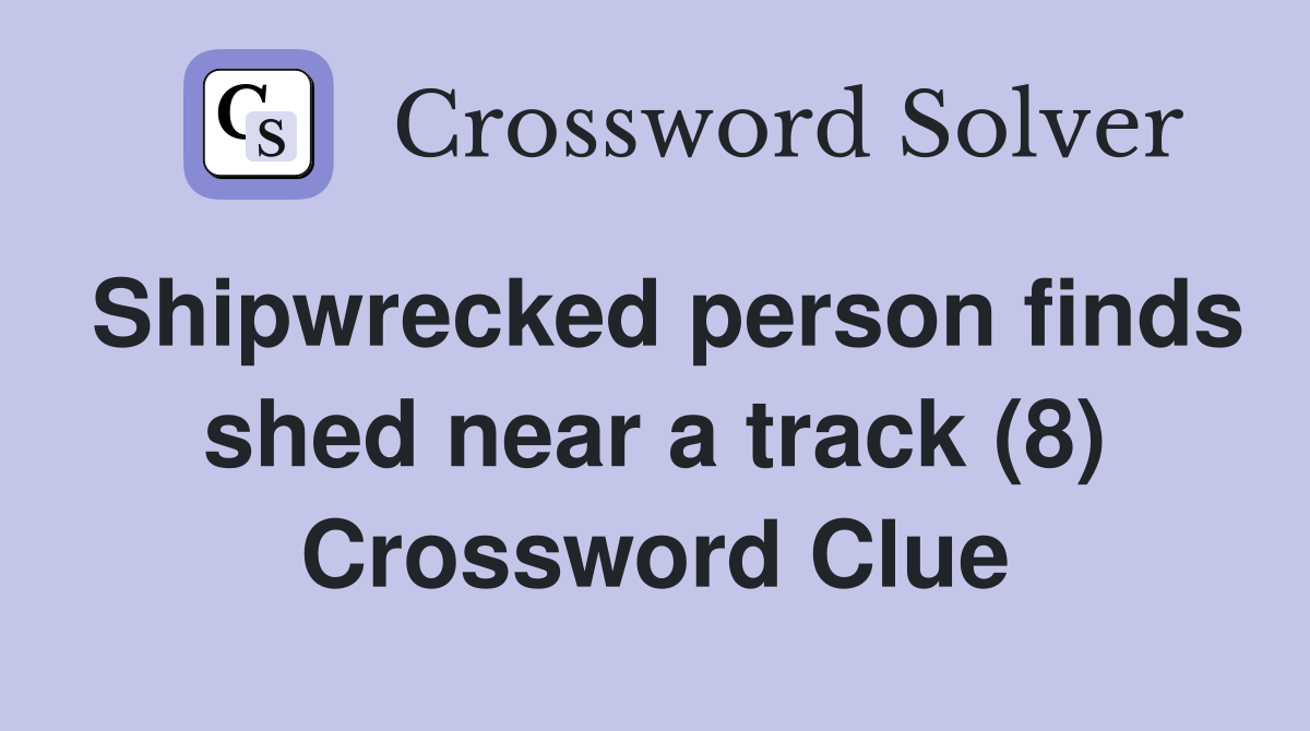 Shipwrecked person finds shed near a track (8) Crossword Clue