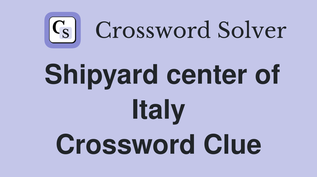 Shipyard center of Italy Crossword Clue