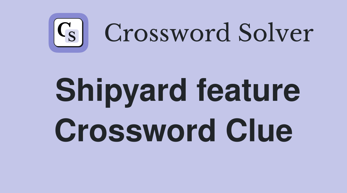 Shipyard feature Crossword Clue