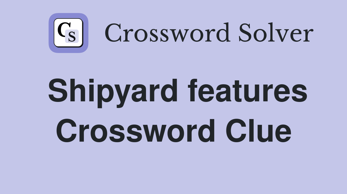 Shipyard features Crossword Clue