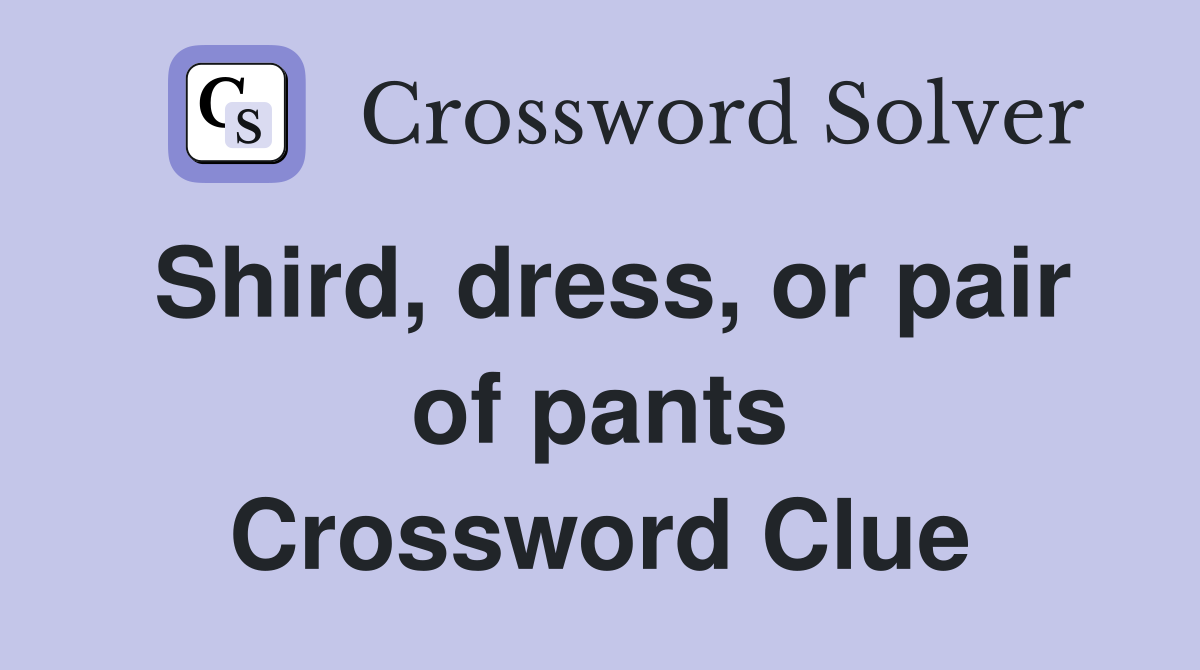 Shird, dress, or pair of pants Crossword Clue