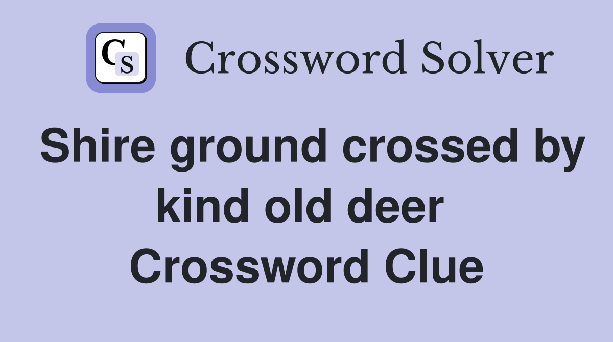 Shire ground crossed by kind old deer  Crossword Clue
