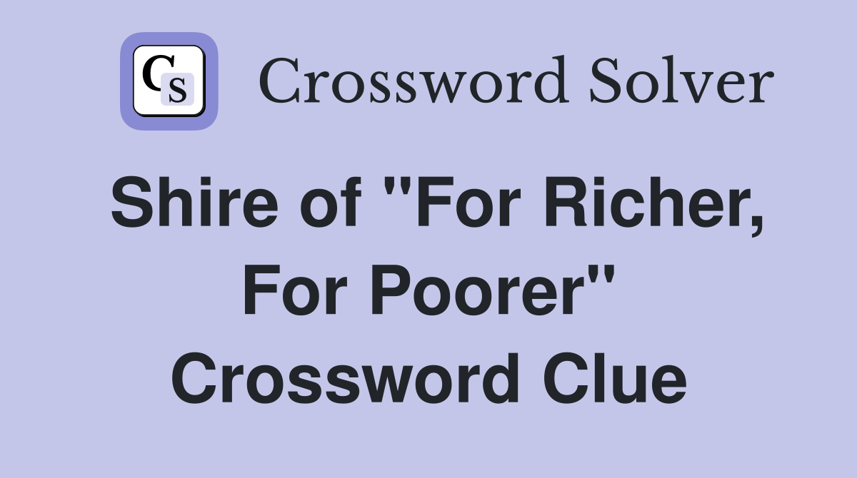 Shire of "For Richer, For Poorer" Crossword Clue