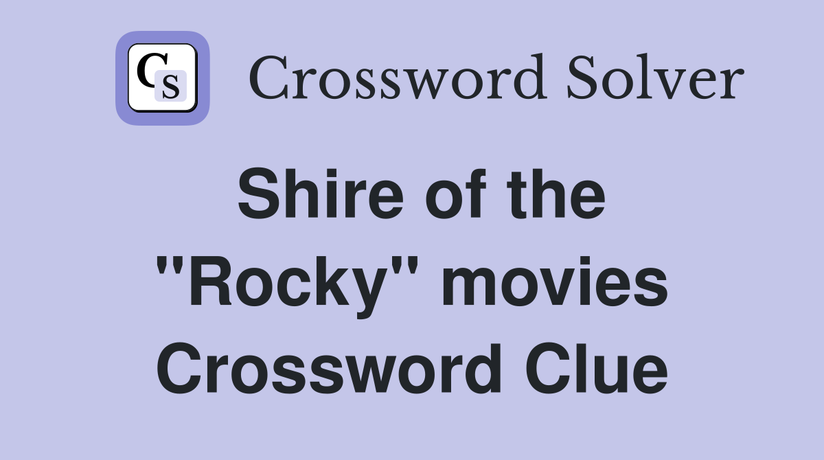 Shire of the ''Rocky'' movies Crossword Clue
