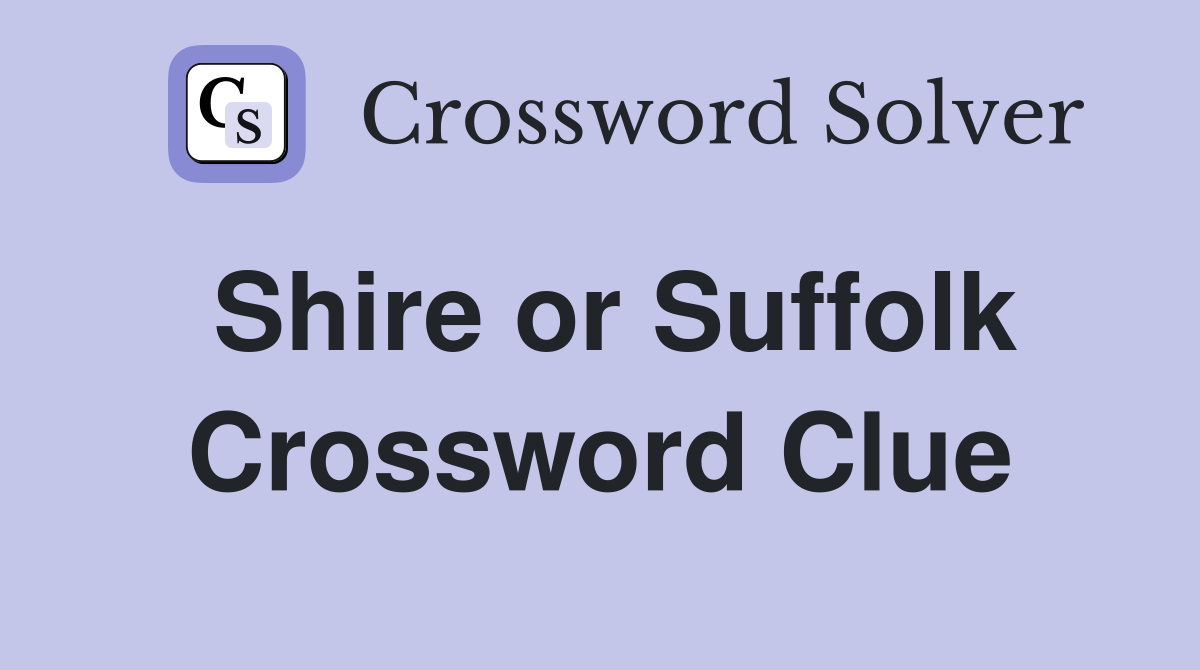 Shire or Suffolk Crossword Clue