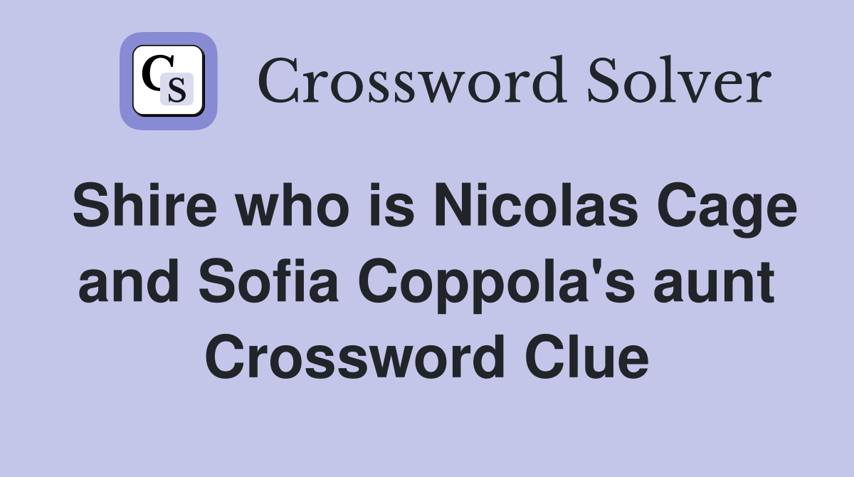 Shire who is Nicolas Cage and Sofia Coppola's aunt Crossword Clue