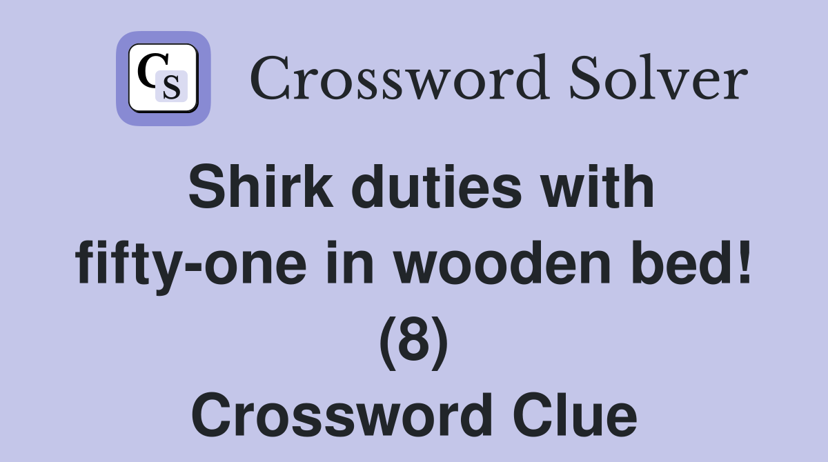 Shirk duties with fifty-one in wooden bed! (8) Crossword Clue
