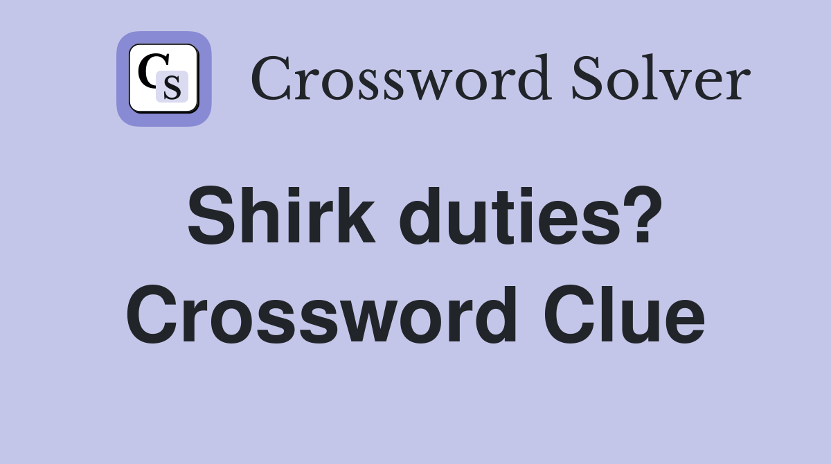 Shirk duties? Crossword Clue