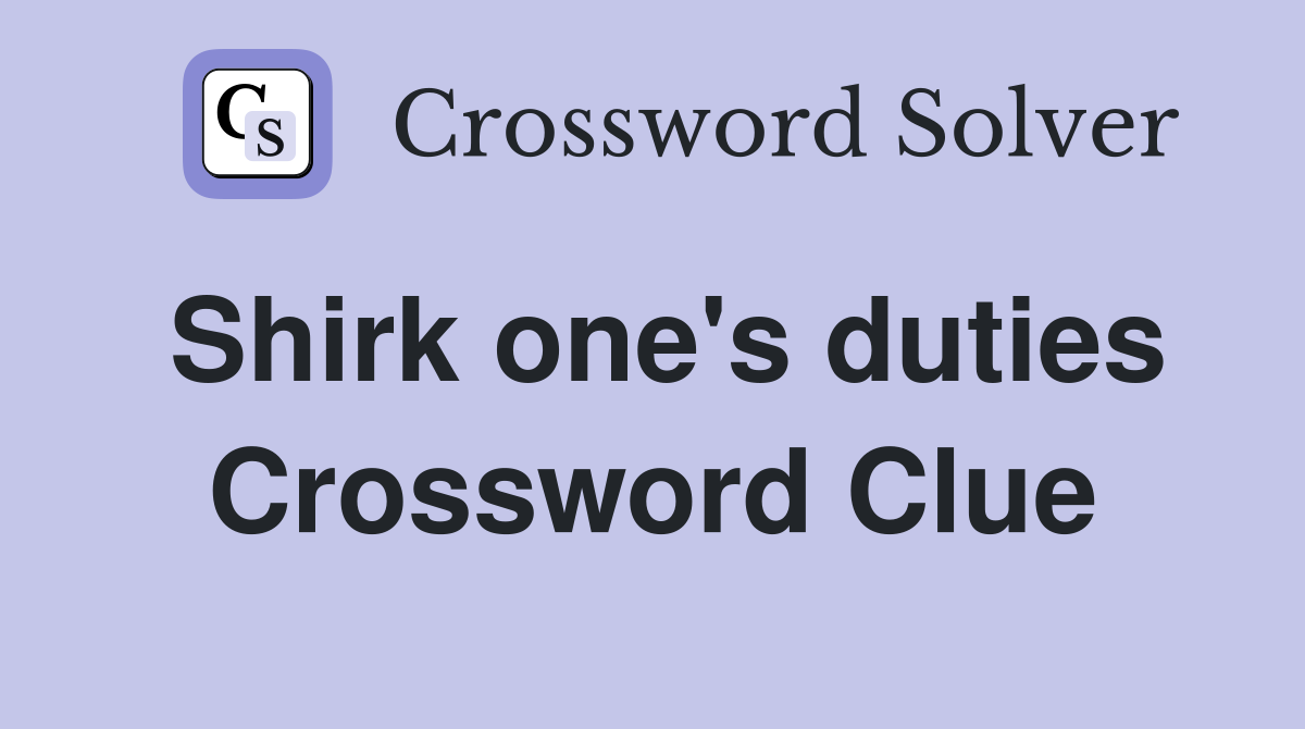 Shirk one's duties Crossword Clue