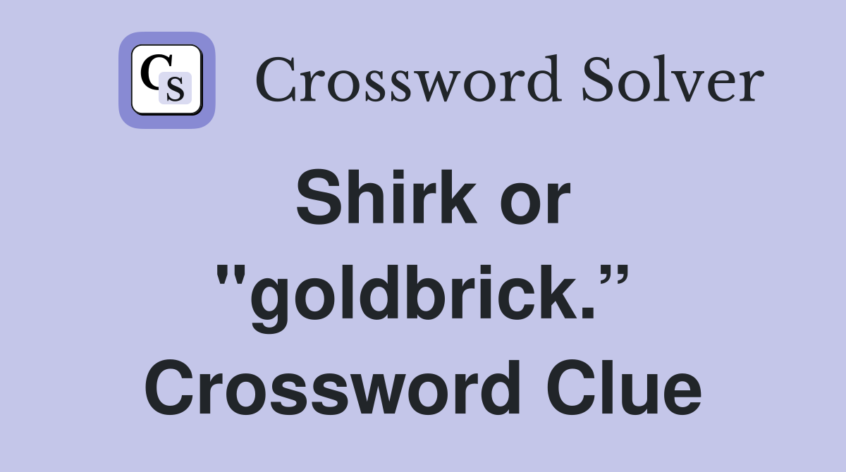 Shirk or "goldbrick.” Crossword Clue