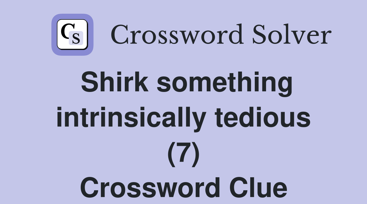 Shirk something intrinsically tedious (7) Crossword Clue