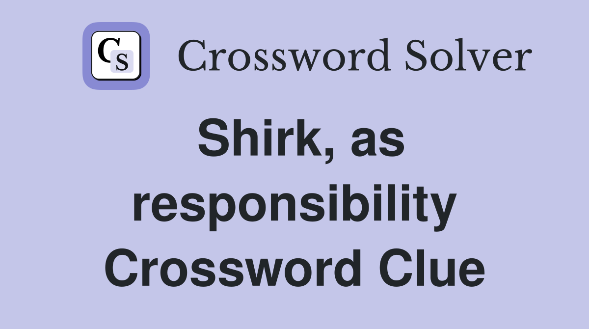 Shirk, as responsibility Crossword Clue