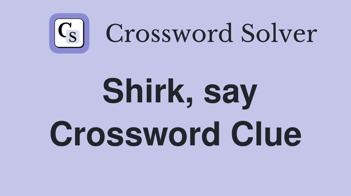 Shirk, say Crossword Clue