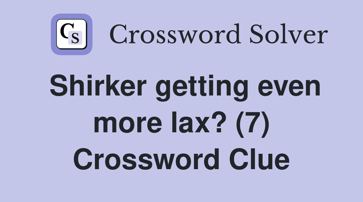 Shirker getting even more lax? (7) Crossword Clue