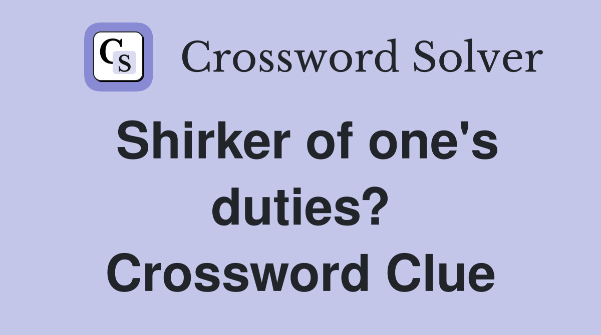 Shirker of one's duties? Crossword Clue