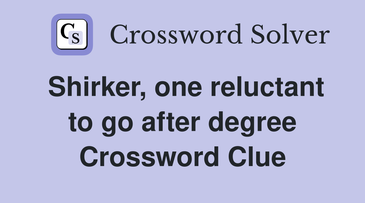 Shirker, one reluctant to go after degree Crossword Clue