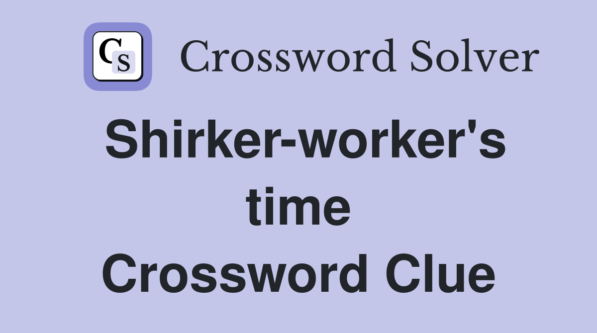 Shirker-worker's time Crossword Clue